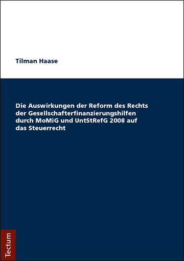 Die Auswirkungen der Reform des Rechts der Gesellschafterfinanzierungshilfen durch MoMiG und UntStRefG 2008 auf das Steuerrecht - Tilman Haase
