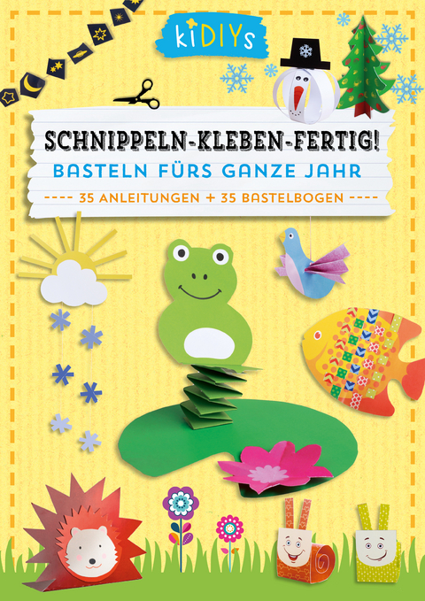 Schnippeln - Kleben - Fertig! - Basteln f&uuml;rs ganze Jahr