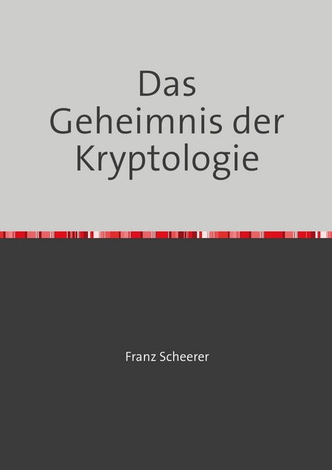 Das Geheimnis der Kryptologie - Franz Scheerer