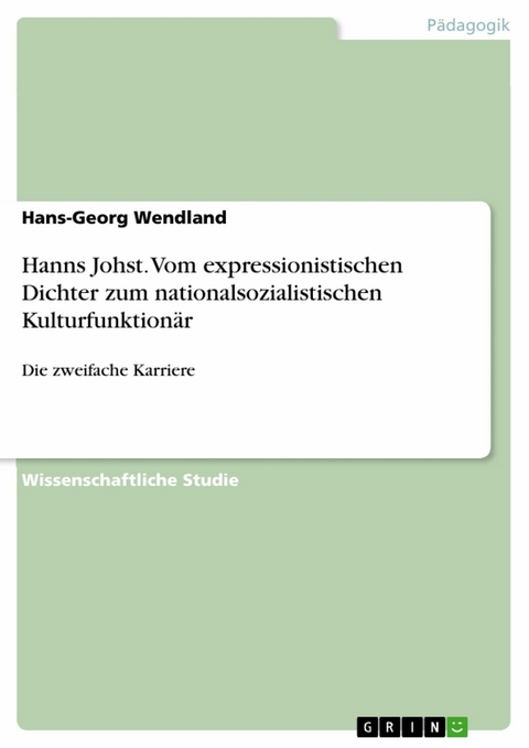 Hanns Johst. Vom expressionistischen Dichter zum nationalsozialistischen Kulturfunktion&auml;r - Hans-Georg Wendland