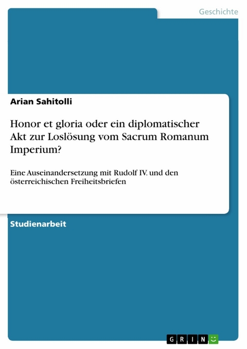Honor et gloria oder ein diplomatischer Akt zur Losl&ouml;sung vom Sacrum Romanum Imperium? - Arian Sahitolli
