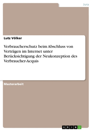 Verbraucherschutz beim Abschluss von Verträgen im Internet unter Berücksichtigung der Neukonzeption des Verbraucher-Acquis
