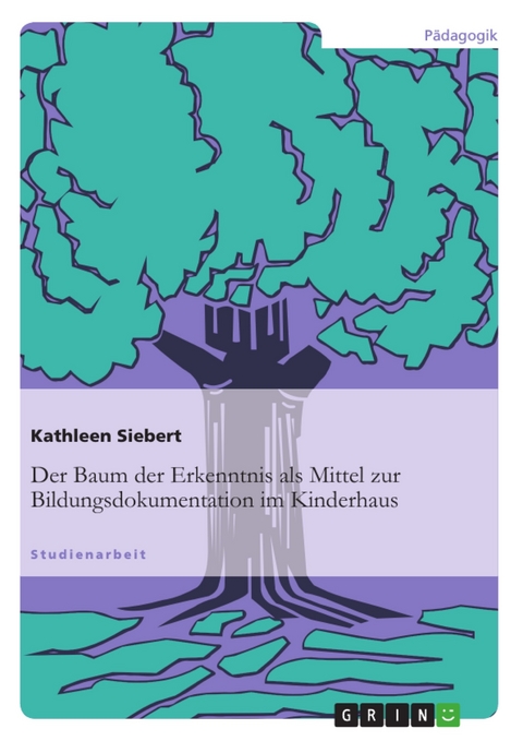 Der Baum der Erkenntnis als Mittel zur Bildungsdokumentation im Kinderhaus -  Kathleen Siebert