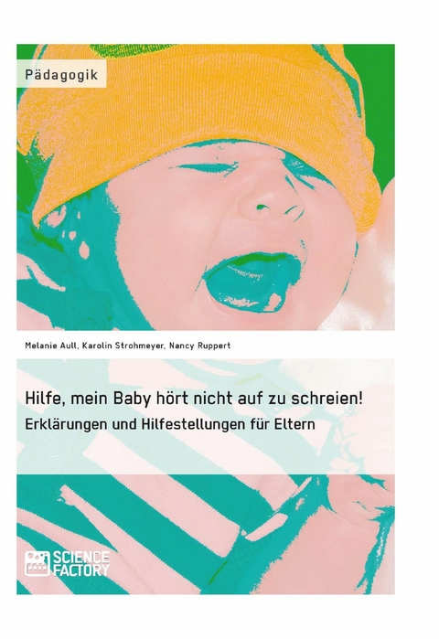 Hilfe, mein Baby h&ouml;rt nicht auf zu schreien! -  Karolin Strohmeyer,  Melanie Aull,  Nancy Ruppert