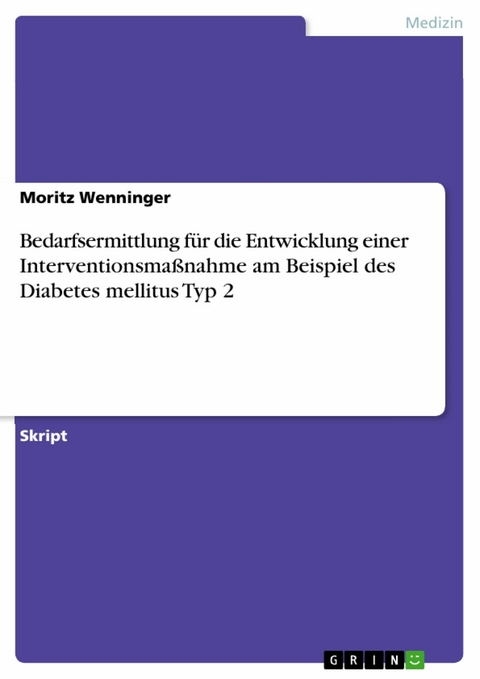 Bedarfsermittlung f&uuml;r die Entwicklung einer Interventionsma&szlig;nahme am Beispiel des Diabetes mellitus Typ 2 - Moritz Wenninger