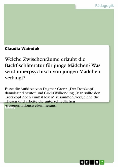 Welche Zwischenr&auml;ume erlaubt die Backfischliteratur f&uuml;r junge M&auml;dchen? Was wird innerpsychisch von jungen M&auml;dchen verlangt? - Claudia Waindok
