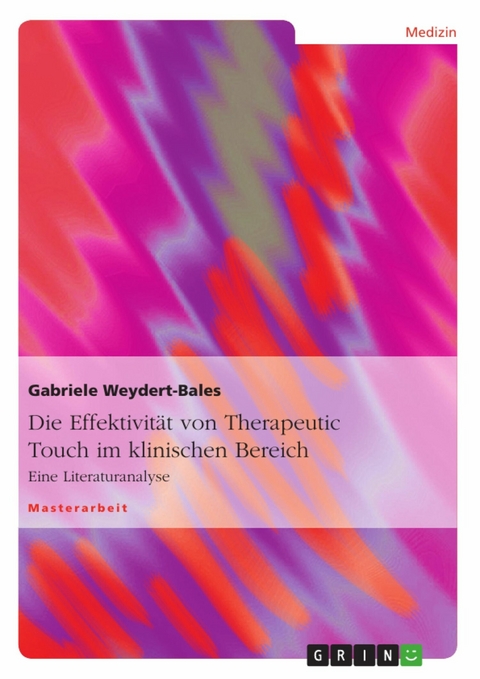 Die Effektivit&auml;t von Therapeutic Touch im klinischen Bereich -  Gabriele Weydert-Bales