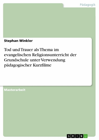 Tod und Trauer als Thema im evangelischen Religionsunterricht der Grundschule unter Verwendung pädagogischer Kurzfilme