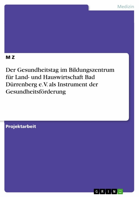 Der Gesundheitstag im Bildungszentrum f&uuml;r Land- und Hauswirtschaft Bad D&uuml;rrenberg e.V. als Instrument der Gesundheitsf&ouml;rderung -  M Z