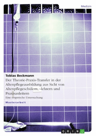 Der Theorie-Praxis-Transfer in der Altenpflegeausbildung aus Sicht von Altenpflegeschülern, -lehrern und Praxisanleitern