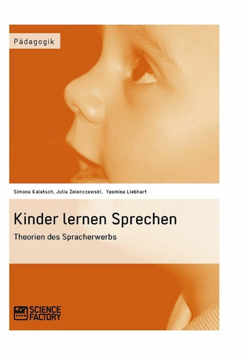 Kinder lernen Sprechen. Theorien des Spracherwerbs -  Simone Kaletsch,  Julia Zelonczewski,  Yasmine Liebhart