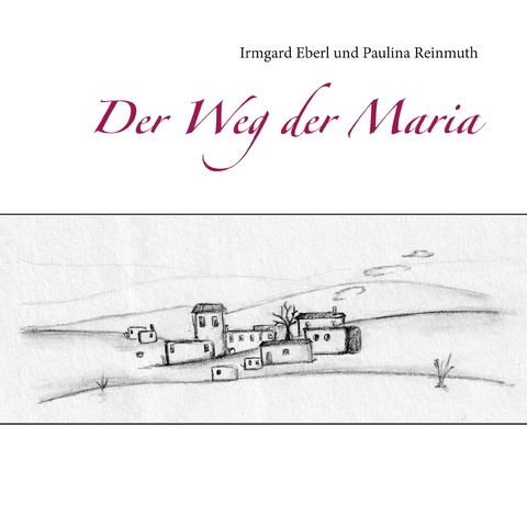 Der Weg der Maria - Irmgard Eberl