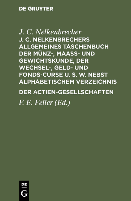 J. C. Nelkenbrechers allgemeines Taschenbuch der M&uuml;nz-, Maa&szlig;- und Gewichtskunde, der Wechsel-, Geld- und Fonds-Curse u. s. w. nebst alphabetischem Verzeichnis der Actien-Gesellschaften - J. C. Nelkenbrecher