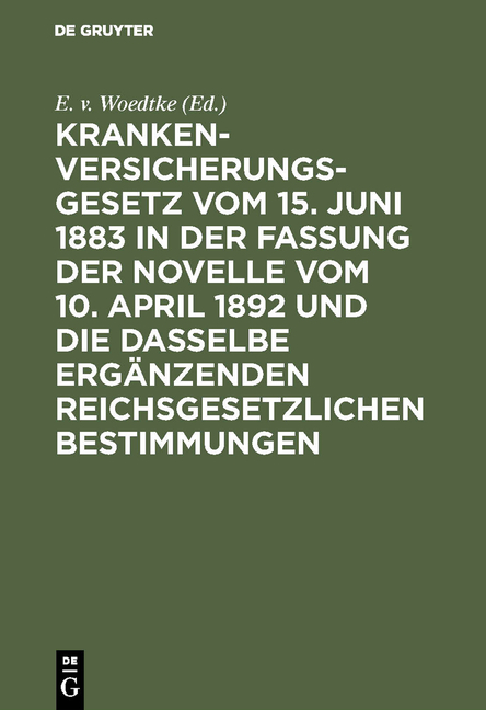 Krankenversicherungsgesetz vom 15. Juni 1883 in der Fassung der Novelle vom 10. April 1892 und die dasselbe erg&auml;nzenden reichsgesetzlichen Bestimmungen - 
