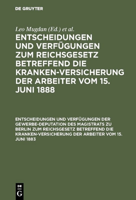 Entscheidungen und Verf&uuml;gungen zum Reichsgesetz betreffend die Krankenversicherung... / Entscheidungen und Verf&uuml;gungen der Gewerbe-Deputation des Magistrats zu Berlin zum Reichsgesetz betreffend die Krankenversicherung der Arbeiter vom 15. Juni 1883 - 