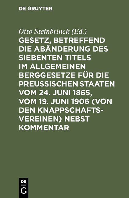 Gesetz, betreffend die Abänderung des Siebenten Titels im Allgemeinen Berggesetze für die Preußischen Staaten vom 24. Juni 1865, vom 19. Juni 1906 (von den Knappschaftsvereinen) nebst Kommentar - 