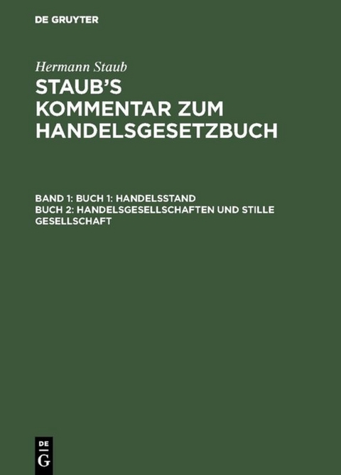 Hermann Staub: Staub&rsquo;s Kommentar zum Handelsgesetzbuch / Buch 1: Handelsstand, Buch 2: Handelsgesellschaften und stille Gesellschaft - Hermann Staub