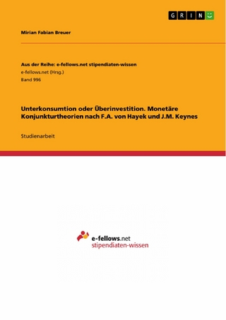 Unterkonsumtion oder Überinvestition. Monetäre Konjunkturtheorien nach F.A. von Hayek und J.M. Keynes
