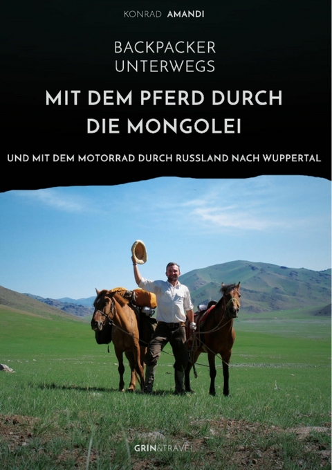 Backpacker unterwegs: Mit dem Pferd durch die Mongolei und mit dem Motorrad durch Russland nach Wuppertal -  Konrad Amandi