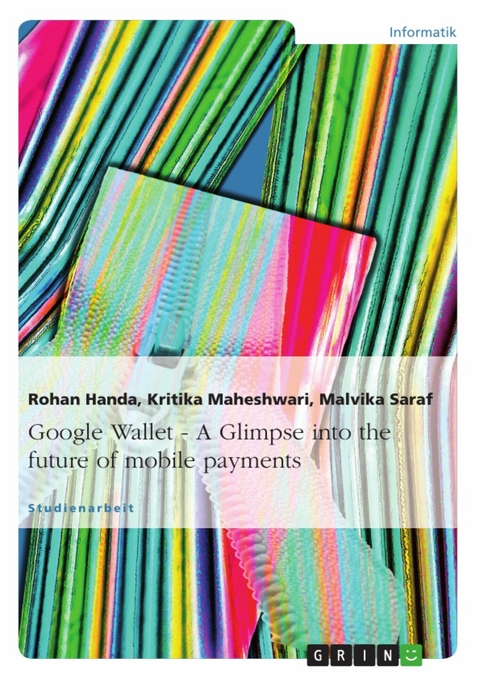 Google Wallet - A Glimpse into the future of mobile payments - Rohan Handa, Kritika Maheshwari, Malvika Saraf