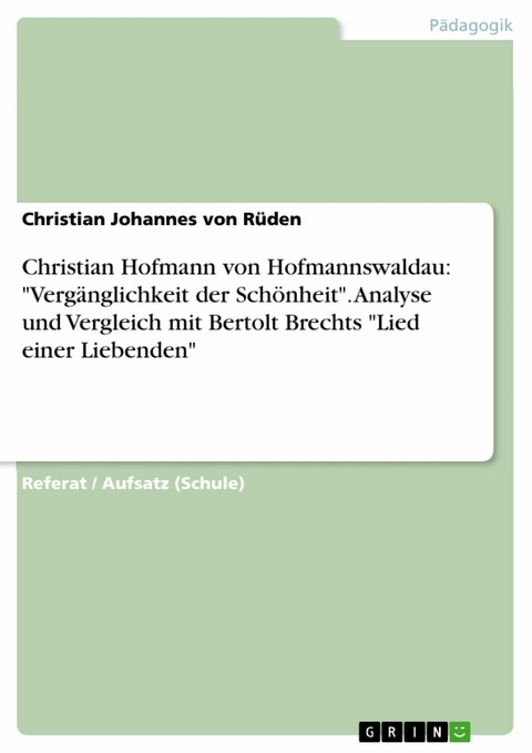 Christian Hofmann von Hofmannswaldau: 'Verg&auml;nglichkeit der Sch&ouml;nheit'. Analyse und Vergleich mit Bertolt Brechts 'Lied einer Liebenden' -  Christian Johannes von R&uuml;den