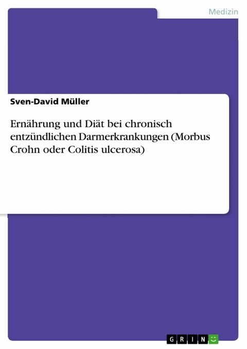 Ern&auml;hrung und Di&auml;t bei chronisch entz&uuml;ndlichen Darmerkrankungen (Morbus Crohn oder Colitis ulcerosa) - Sven-David M&uuml;ller