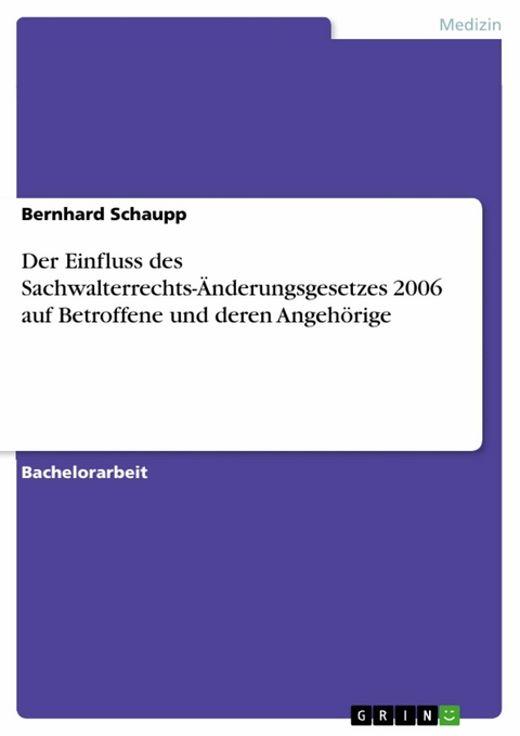 Der Einfluss des Sachwalterrechts-&Auml;nderungsgesetzes 2006 auf Betroffene und deren Angeh&ouml;rige - Bernhard Schaupp
