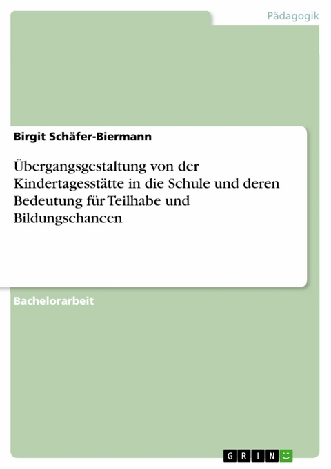 &Uuml;bergangsgestaltung von der Kindertagesst&auml;tte in die Schule und deren Bedeutung f&uuml;r Teilhabe und Bildungschancen - Birgit Sch&auml;fer-Biermann