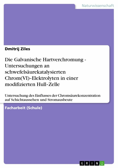 Die Galvanische Hartverchromung - Untersuchungen an schwefels&auml;urekatalysierten Chrom(VI)‐Elektrolyten in einer modifizierten Hull‐Zelle - Dmitrij Ziles