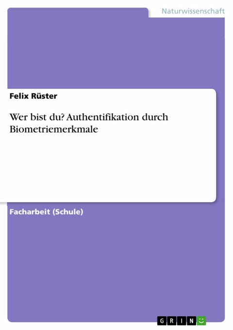 Wer bist du? Authentifikation durch Biometriemerkmale - Felix R&uuml;ster