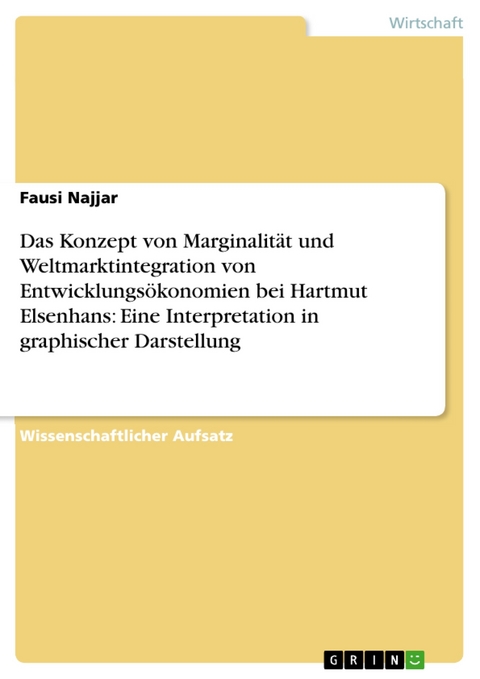 Das Konzept von Marginalit&auml;t und Weltmarktintegration von Entwicklungs&ouml;konomien bei Hartmut Elsenhans: Eine Interpretation in graphischer Darstellung - Fausi Najjar