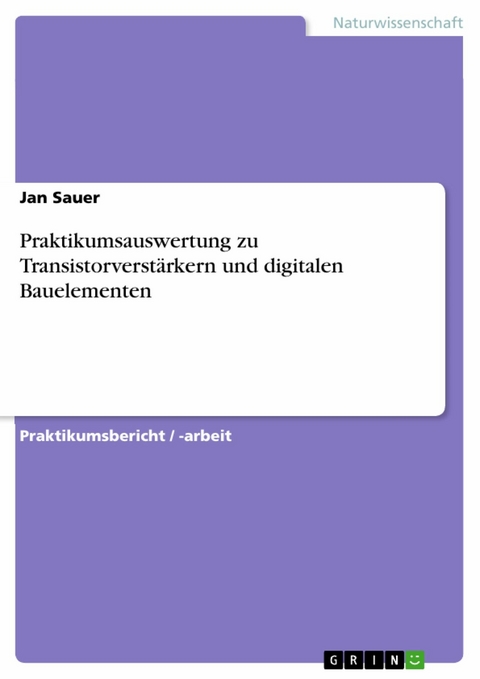 Praktikumsauswertung zu Transistorverst&auml;rkern und digitalen Bauelementen -  Jan Sauer