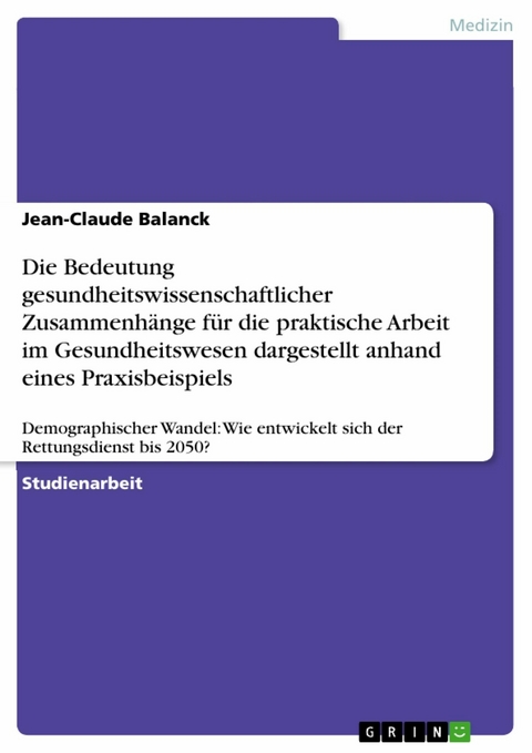 Die Bedeutung gesundheitswissenschaftlicher Zusammenh&auml;nge f&uuml;r die praktische Arbeit im Gesundheitswesen dargestellt anhand eines Praxisbeispiels - Jean-Claude Balanck