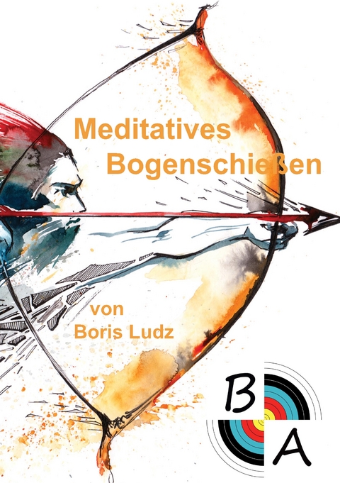 Meditatives Bogenschie&szlig;en - Boris Ludz