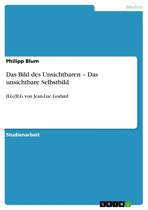 Das Bild des Unsichtbaren - Das unsichtbare Selbstbild -  Philipp Blum