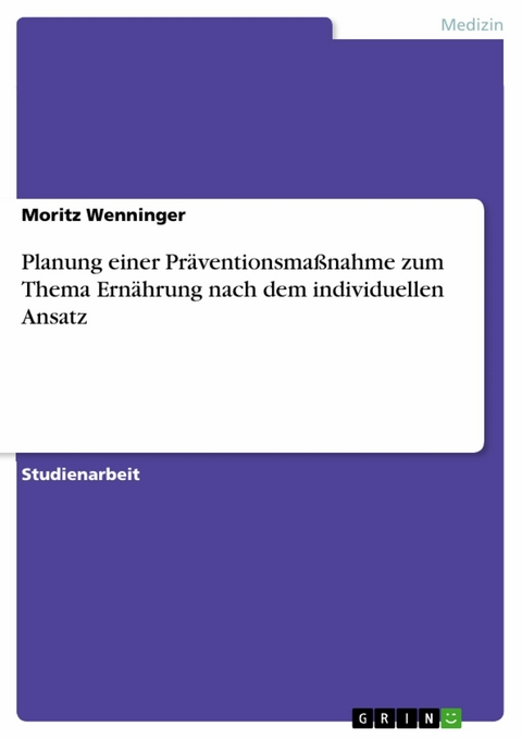 Planung einer Pr&auml;ventionsma&szlig;nahme zum Thema Ern&auml;hrung nach dem individuellen Ansatz - Moritz Wenninger