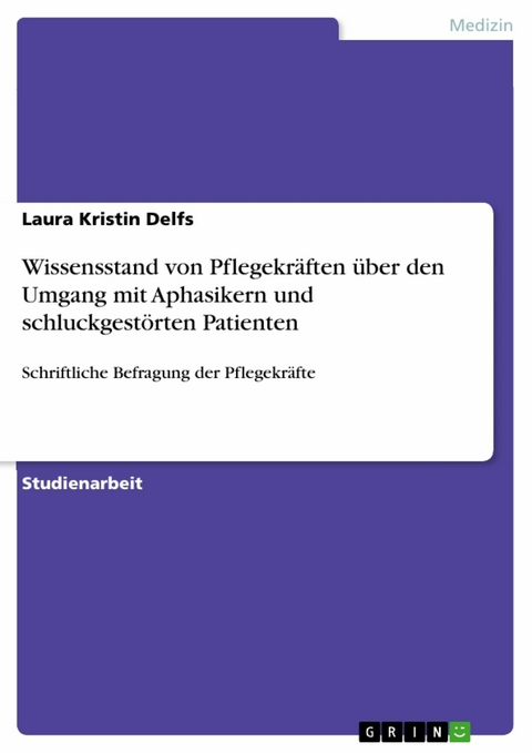 Wissensstand von Pflegekr&auml;ften &uuml;ber den Umgang mit Aphasikern und schluckgest&ouml;rten Patienten - Laura Kristin Delfs