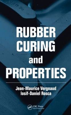 Rubber Curing and Properties -  Iosif-Daniel Rosca,  Jean-Maurice Vergnaud