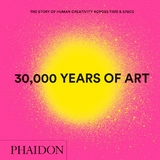 30,000 Years of Art - Phaidon Editors