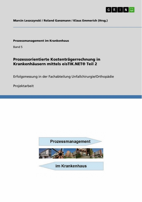 Prozessorientierte  Kostentr&auml;gerrechnung in Krankenh&auml;usern mittels eisTIK.NET&reg; Teil 2 - Marcin Leszczynski, Roland Ganzmann, Klaus Emmerich (Hrsg.)