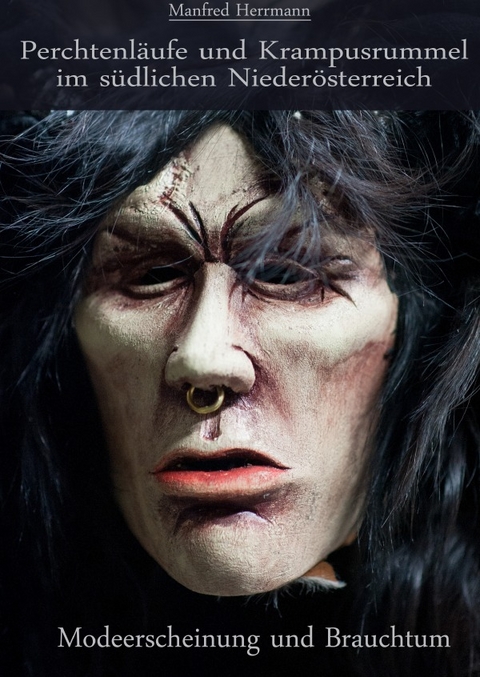 Perchtenl&auml;ufe und Krampusrummel im s&uuml;dlichen Nieder&ouml;sterreich. Modeerscheinung und Brauchtum - Manfred Herrmann