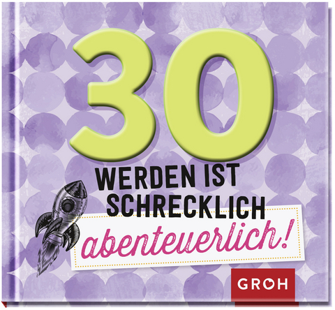30 werden ist schrecklich abenteuerlich! -  GROH Verlag