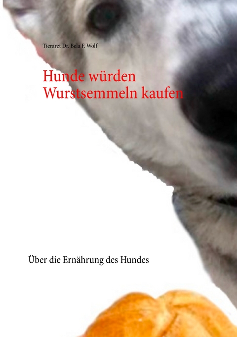 Hunde w&uuml;rden Wurstsemmeln kaufen - Bela F. Wolf