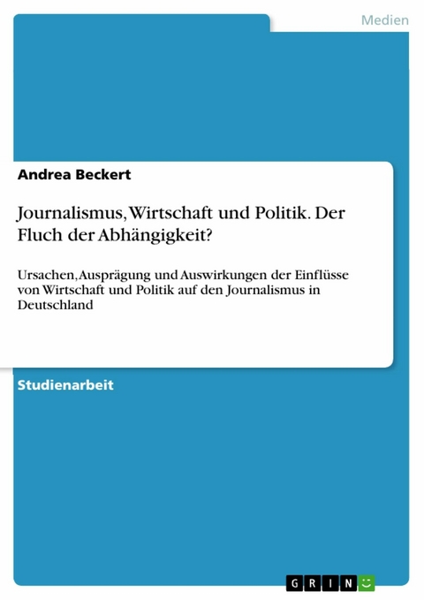 Journalismus, Wirtschaft und Politik. Der Fluch der Abh&auml;ngigkeit? - Andrea Beckert