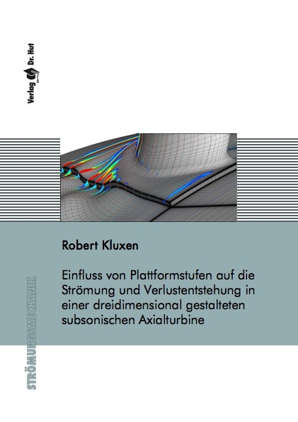 Einfluss von Plattformstufen auf die Str&ouml;mung und Verlustentstehung in einer dreidimensional gestalteten subsonischen Axialturbine - Robert Kluxen