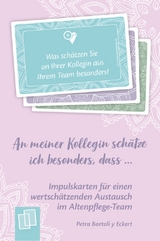 An meiner Kollegin sch&auml;tze ich besonders, dass &hellip;48 Impulskarten f&uuml;r einen wertsch&auml;tzenden Austausch im Altenpflege-Team - Petra Bartoli y Eckert