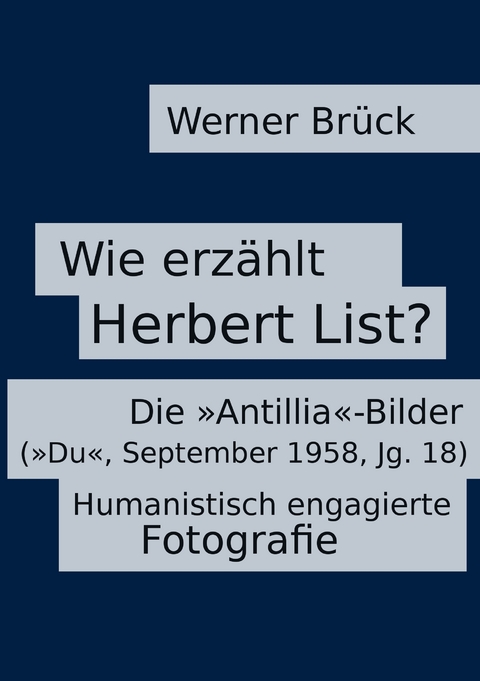 Wie erz&auml;hlt Herbert List? Die "Antillia"-Bilder ("Du", September 1958, Jg. 18). Humanistisch engagierte Fotografie - Werner Br&uuml;ck
