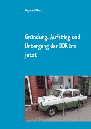 Gründung, Aufstieg und Untergang der DDR bis jetzt
