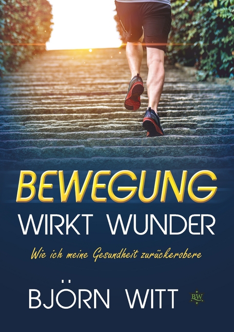 Bewegung wirkt Wunder - Bj&ouml;rn Witt
