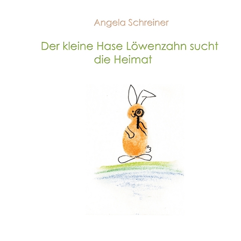 Der kleine Hase L&ouml;wenzahn sucht die Heimat - Angela Schreiner